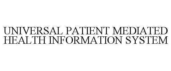  UNIVERSAL PATIENT MEDIATED HEALTH INFORMATION SYSTEM