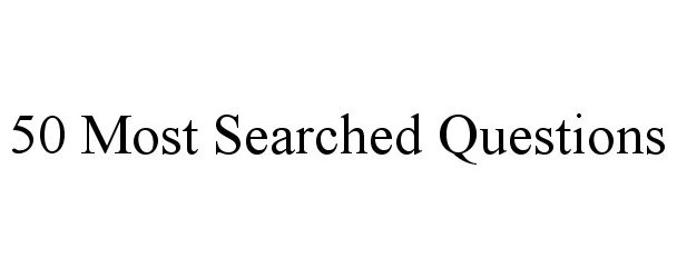  50 MOST SEARCHED QUESTIONS