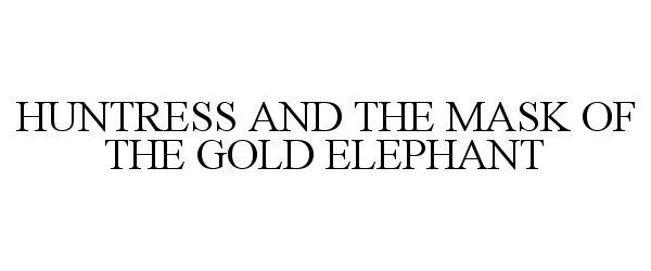 Trademark Logo HUNTRESS AND THE MASK OF THE GOLD ELEPHANT