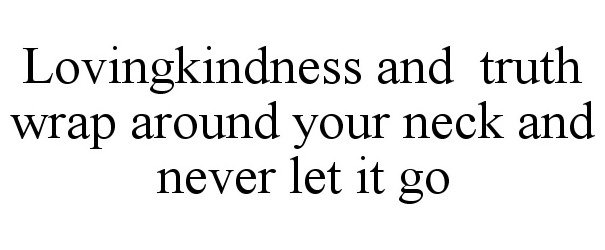 Trademark Logo LOVINGKINDNESS AND TRUTH WRAP AROUND YOUR NECK AND NEVER LET IT GO