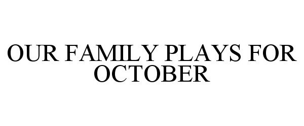  OUR FAMILY PLAYS FOR OCTOBER