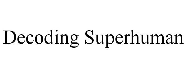  DECODING SUPERHUMAN