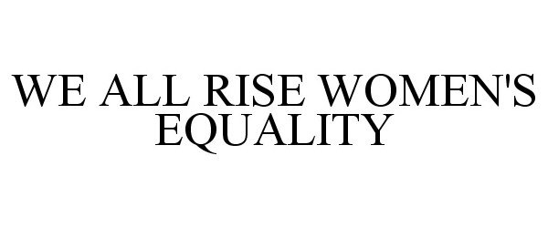 Trademark Logo WE ALL RISE WOMEN'S EQUALITY