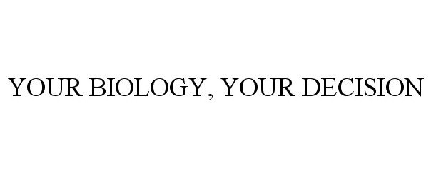 Trademark Logo YOUR BIOLOGY, YOUR DECISION