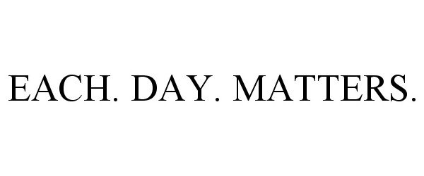  EACH. DAY. MATTERS.