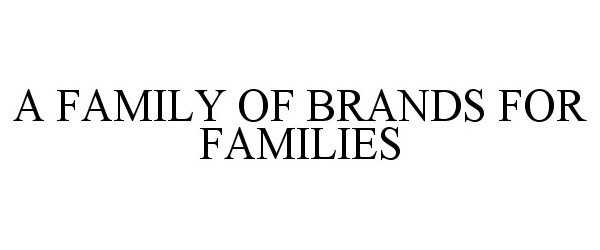 Trademark Logo A FAMILY OF BRANDS FOR FAMILIES