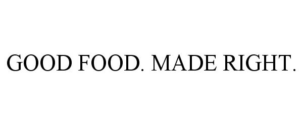  GOOD FOOD. MADE RIGHT.