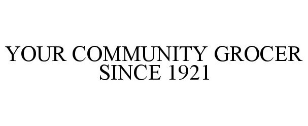  YOUR COMMUNITY GROCER SINCE 1921
