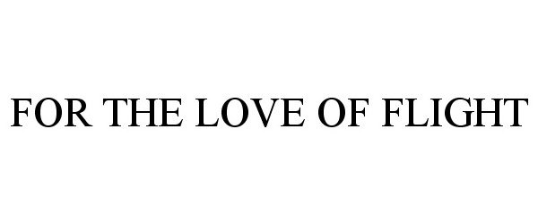 Trademark Logo FOR THE LOVE OF FLIGHT