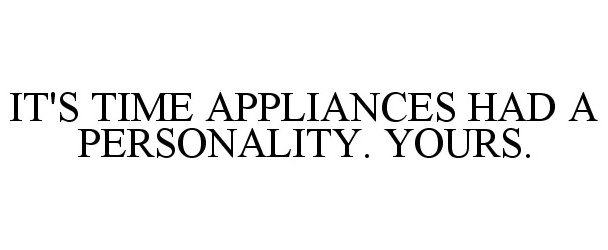 Trademark Logo IT'S TIME APPLIANCES HAD A PERSONALITY.YOURS.
