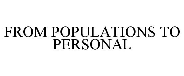  FROM POPULATIONS TO PERSONAL