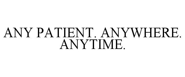 Trademark Logo ANY PATIENT. ANYWHERE. ANYTIME.