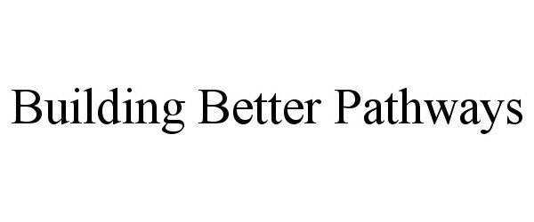 Trademark Logo BUILDING BETTER PATHWAYS