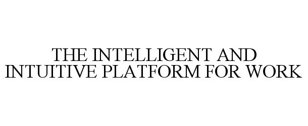  THE INTELLIGENT AND INTUITIVE PLATFORM FOR WORK