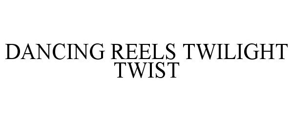 Trademark Logo DANCING REELS TWILIGHT TWIST