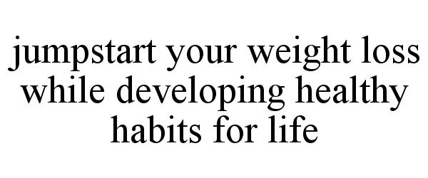  JUMPSTART YOUR WEIGHT LOSS WHILE DEVELOPING HEALTHY HABITS FOR LIFE