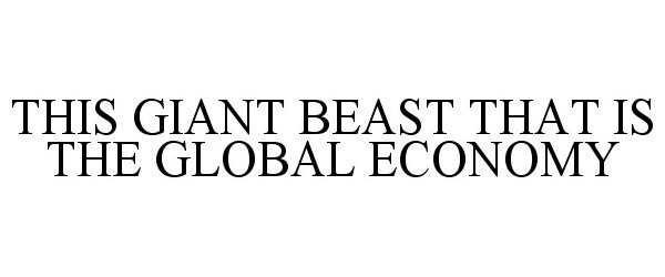 Trademark Logo THIS GIANT BEAST THAT IS THE GLOBAL ECONOMY