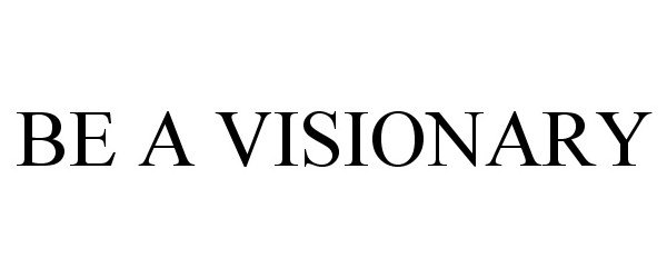  BE A VISIONARY