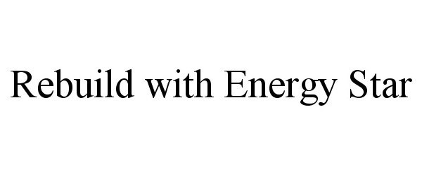 Trademark Logo REBUILD WITH ENERGY STAR