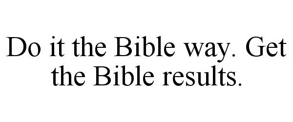  DO IT THE BIBLE WAY. GET THE BIBLE RESULTS.