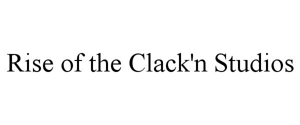 Trademark Logo RISE OF THE CLACK'N STUDIOS