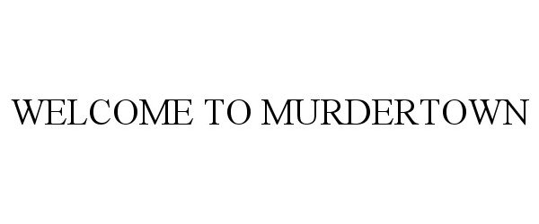  WELCOME TO MURDERTOWN