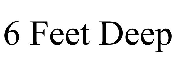 Trademark Logo 6 FEET DEEP