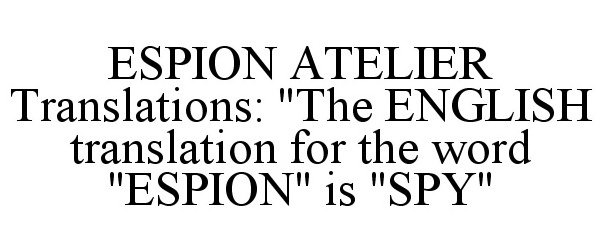  ESPION ATELIER TRANSLATIONS: "THE ENGLISH TRANSLATION FOR THE WORD "ESPION" IS "SPY"