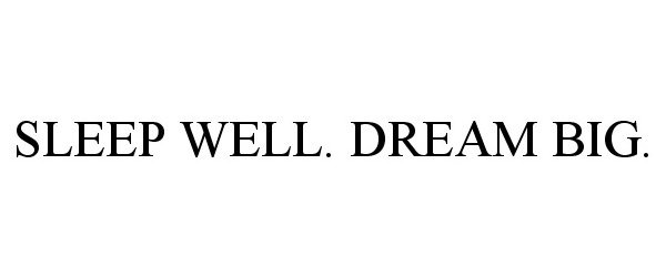 SLEEP WELL. DREAM BIG.