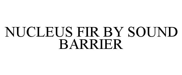 Trademark Logo NUCLEUS FIR BY SOUND BARRIER