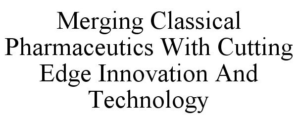  MERGING CLASSICAL PHARMACEUTICS WITH CUTTING EDGE INNOVATION AND TECHNOLOGY