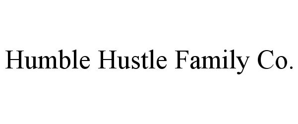 Trademark Logo HUMBLE HUSTLE FAMILY CO.