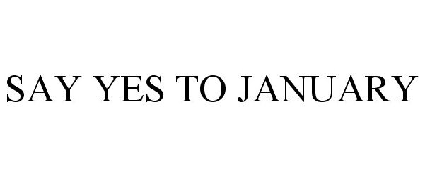 Trademark Logo SAY YES TO JANUARY