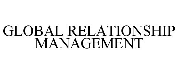 Trademark Logo GLOBAL RELATIONSHIP MANAGEMENT