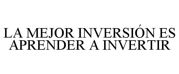 Trademark Logo LA MEJOR INVERSIÓN ES APRENDER A INVERTIR