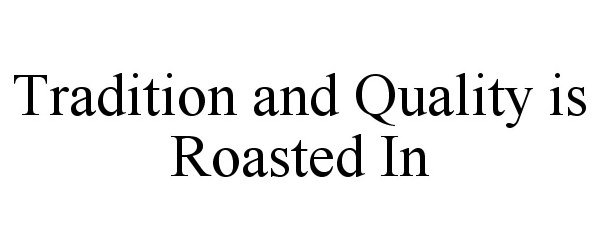 Trademark Logo TRADITION AND QUALITY IS ROASTED IN