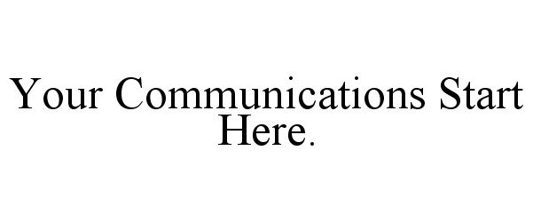  YOUR COMMUNICATIONS START HERE.