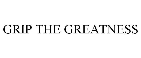 Trademark Logo GRIP THE GREATNESS