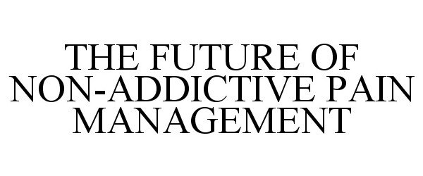 Trademark Logo THE FUTURE OF NON-ADDICTIVE PAIN MANAGEMENT