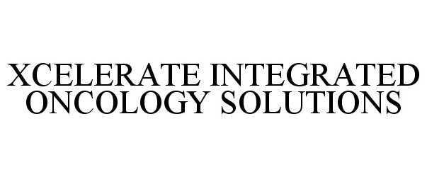 Trademark Logo XCELERATE INTEGRATED ONCOLOGY SOLUTIONS