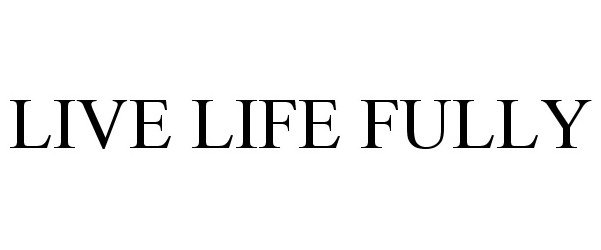  LIVE LIFE FULLY