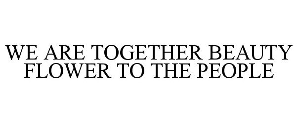  WE ARE TOGETHER BEAUTY FLOWER TO THE PEOPLE