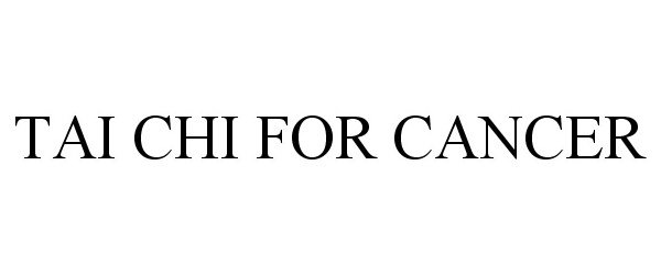 Trademark Logo TAI CHI FOR CANCER