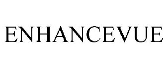 Trademark Logo ENHANCEVUE