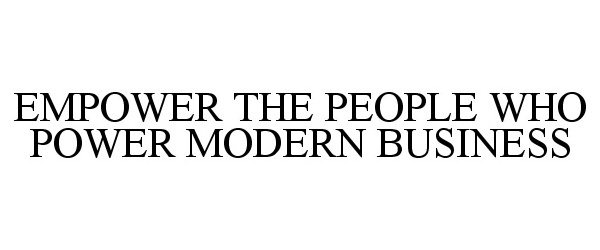  EMPOWER THE PEOPLE WHO POWER MODERN BUSINESS