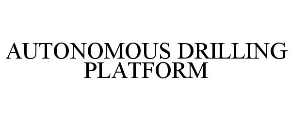 Trademark Logo AUTONOMOUS DRILLING PLATFORM