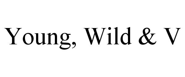 YOUNG, WILD &amp; V