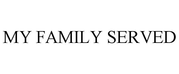 Trademark Logo MY FAMILY SERVED