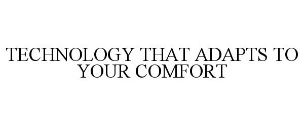  TECHNOLOGY THAT ADAPTS TO YOUR COMFORT