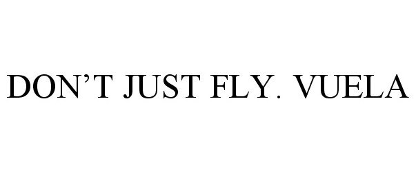  DON'T JUST FLY. VUELA